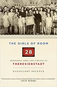 The Girls of Room 28: Friendship, Hope, and Survival in Theresienstadt