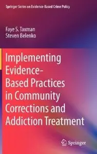 Implementing Evidence-Based Practices in Community Corrections and Addiction Treatment