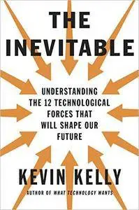 The Inevitable: Understanding the 12 Technological Forces That Will Shape Our Future [Repost]
