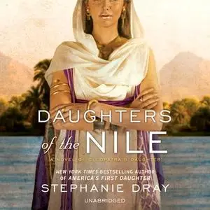 «Daughters of the Nile: A Novel of Cleopatra's Daughter» by Stephanie Dray