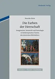 Die Farben Der Herrschaft: Imagination, Semantik Und Poetologie in Heldenepischen Texten Des Deutschen Mittelalters