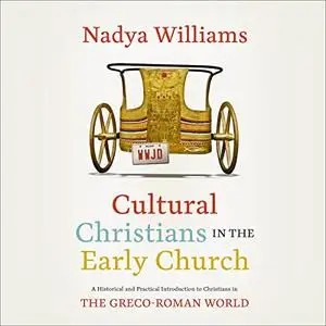 Cultural Christians in the Early Church: A Historical and Practical Introduction to Christians in Greco-Roman World [Audiobook]