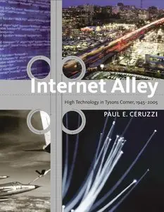 Internet Alley: High Technology in Tysons Corner, 1945-2005(Lemelson Center Studies in Invention and Innovation)