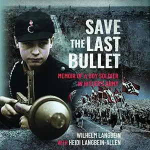 Save the Last Bullet: Memoir of a Boy Soldier in Hitler's Army [Audiobook]