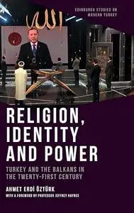 Religion, Identity and Power: Turkey and the Balkans in the Twenty-First Century