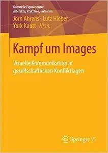 Kampf um Images: Visuelle Kommunikation in gesellschaftlichen Konfliktlagen