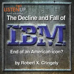 «The Decline and Fall of IBM - End of an American Icon?» by Robert Cringely
