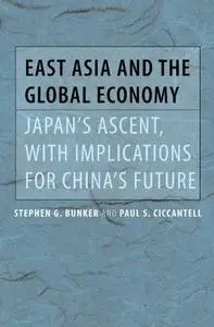 East Asia and the Global Economy: Japan's Ascent, with Implications for China's Future (Johns Hopkins Studies in Globalization)