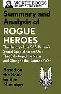 «Summary and Analysis of Rogue Heroes: The History of the SAS, Britain's Secret Special Forces Unit That Sabotaged the N