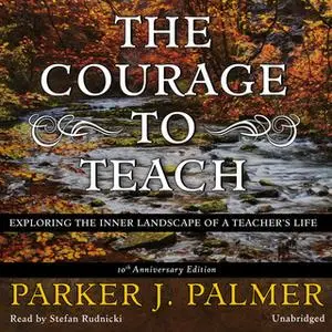 «The Courage to Teach, Tenth Anniversary Edition» by Parker J. Palmer