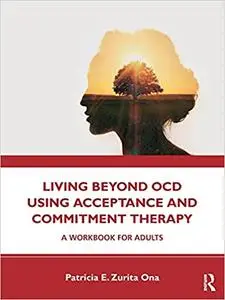 Living Beyond OCD Using Acceptance and Commitment Therapy: A Workbook for Adults