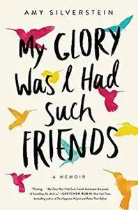 My Glory Was I Had Such Friends: A Memoir