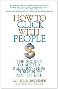 How to Click with People: The Secret to Better Relationships in Business and in Life