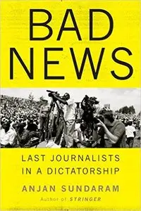 Bad News: Last Journalists in a Dictatorship