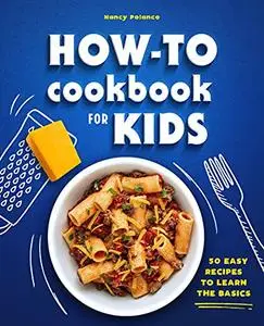 How-To Cookbook for Kids: 50 Easy Recipes to Learn the Basics