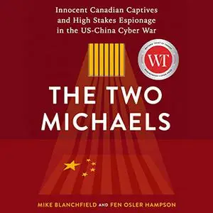 The Two Michaels: Innocent Canadian Captives and High Stakes Espionage in the US-China Cyber War [Audiobook]