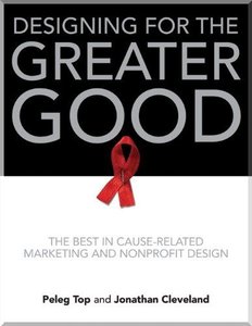 Designing for the Greater Good: The Best in Cause-Related Marketing and Nonprofit Design 