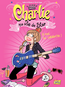 Charlie - Ma Vie de Star - Tome 1 - A Moi la Célébrité!