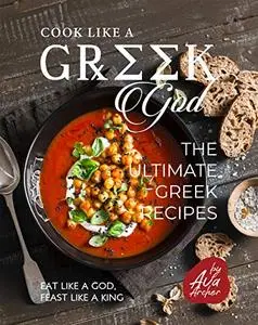 Cook Like a Greek God: The Ultimate Greek Recipes: Eat Like A God, Feast Like A King