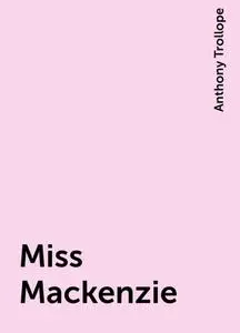 «Miss Mackenzie» by Anthony Trollope