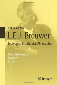 L.E.J. Brouwer - Topologist, Intuitionist, Philosopher: How Mathematics Is Rooted in Life (repost)