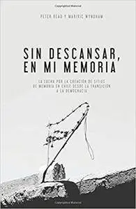 Sin Descansar, En Mi Memoria: La lucha por la Creación de sitios de memoria en Chile desde la transición a la democracia