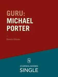 «Guru: Michael Porter - 1980'erne er stadig hotte» by Henrik Ørholst