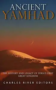 Ancient Yamhad: The History and Legacy of Syria’s First Great Kingdom