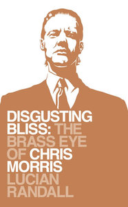 Lucian Randall - Disgusting Bliss: The Brass Eye of Chris Morris
