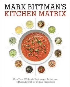 Mark Bittman's Kitchen Matrix: More Than 700 Simple Recipes and Techniques to Mix and Match for Endless Possibilities [Repost]