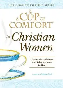 «A Cup of Comfort for Christian Women: Stories that celebrate your faith and trust in God» by Colleen Sell