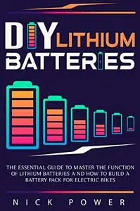 DIY Lithium Batteries: The Essential Guide to Master the Function of Lithium Batteries