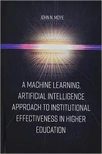 A Machine Learning, Artificial Intelligence Approach to Institutional Effectiveness in Higher Education