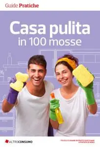 Casa pulita in 100 mosse: Trucchi e consigli per pulizie efficaci e senza stress