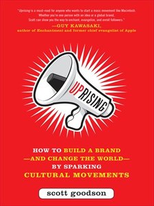 Uprising: How to Build a Brand--and Change the World--By Sparking Cultural Movements (repost)