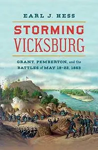 Storming Vicksburg: Grant, Pemberton, and the Battles of May 19-22, 1863