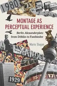 Montage As Perceptual Experience: Berlin Alexanderplatz from Döblin to Fassbinder