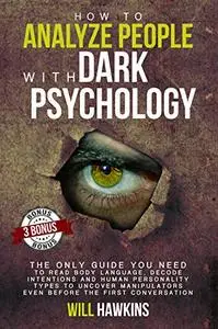 How to Analyze People with Dark Pychology: The Only Guide You Need to Read Body Language