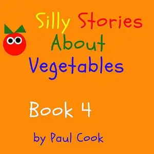 «Silly Stories About Vegetables Book 4» by Paul Cook