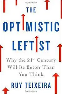 The Optimistic Leftist: Why the 21st Century Will Be Better Than You Think