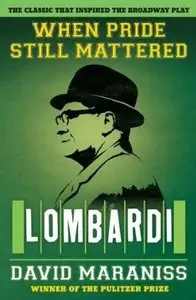 David Maraniss, "When Pride Still Mattered: A Life Of Vince Lombardi"