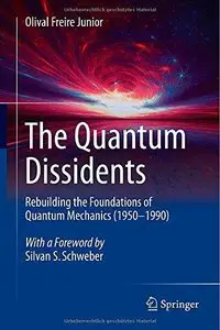 The Quantum Dissidents: Rebuilding the Foundations of Quantum Mechanics (1950-1990) 
