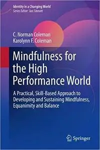 Mindfulness for the High Performance World: A Practical, Skill-Based Approach to Developing and Sustaining Mindfulness,