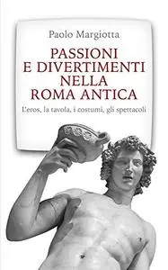 Passioni e divertimenti nella Roma antica