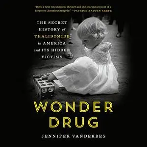 Wonder Drug: The Secret History of Thalidomide in America and Its Hidden Victims [Audiobook]