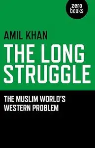 The Long Struggle: The Muslim Worlds Western Problem