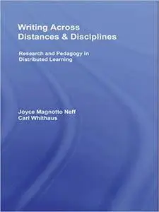 Writing Across Distances and Disciplines: Research and Pedagogy in Distributed Learning