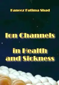 "Ion Channels in Health and Sickness" ed. by Kaneez Fatima Shad