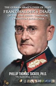 The German Army’s Chief of Staff Franz Halder’s Diary of the 1941 Russia Campaign