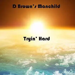 D Brown's Manchild - Tryin' Hard (2018)